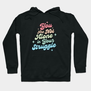 You Are Not Alone in Your Struggle Hoodie